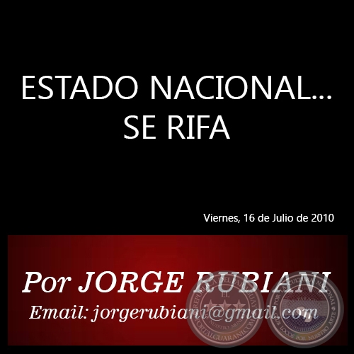 ESTADO NACIONAL... SE RIFA - Por JORGE RUBIANI - Viernes, 16 de Julio de 2010